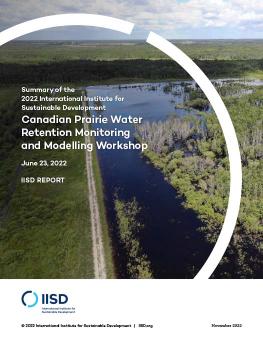 Summary of the 2022 International Institute for Sustainable Development Canadian Prairie Water Retention Monitoring and Modelling Workshop cover