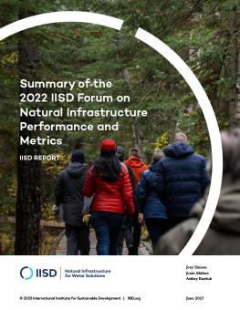 Summary of the 2022 IISD Forum on Natural Infrastructure Performance and Metrics report cover showing forum participants walking through a forest.