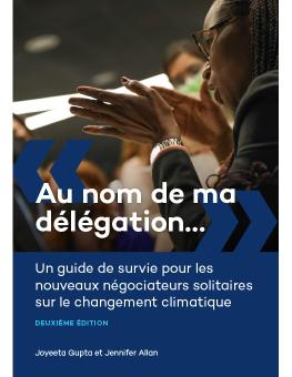  « Au nom de ma délégation… » Un guide de survie pour les nouveaux négociateurs solitaires sur le changement climatique | DEUXIÈME ÉDITION