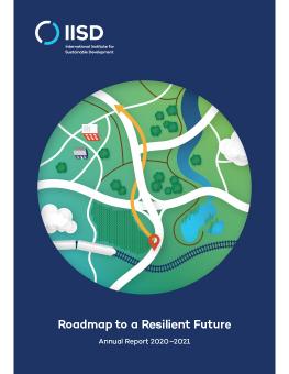 Roadmap to a Resilient Future: IISD Annual Report 2020-2021